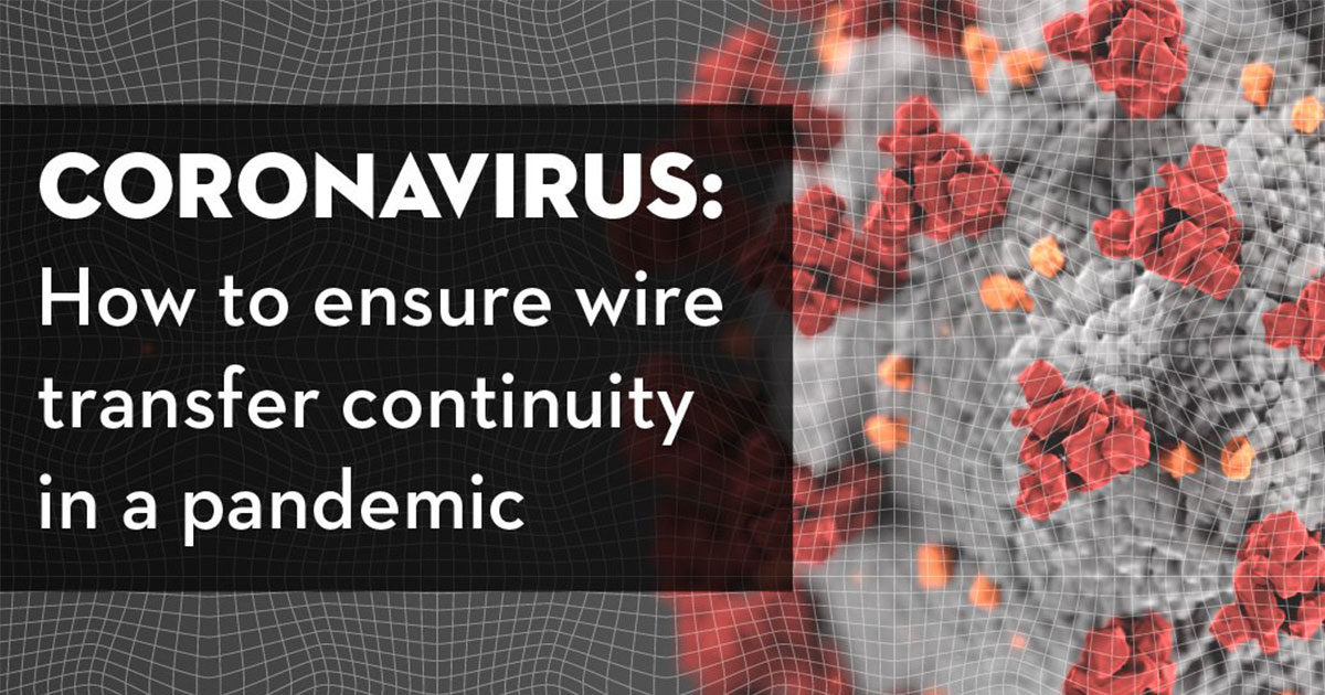 Coronavirus: How to Ensure Wire Transfer Continuity in a Pandemic