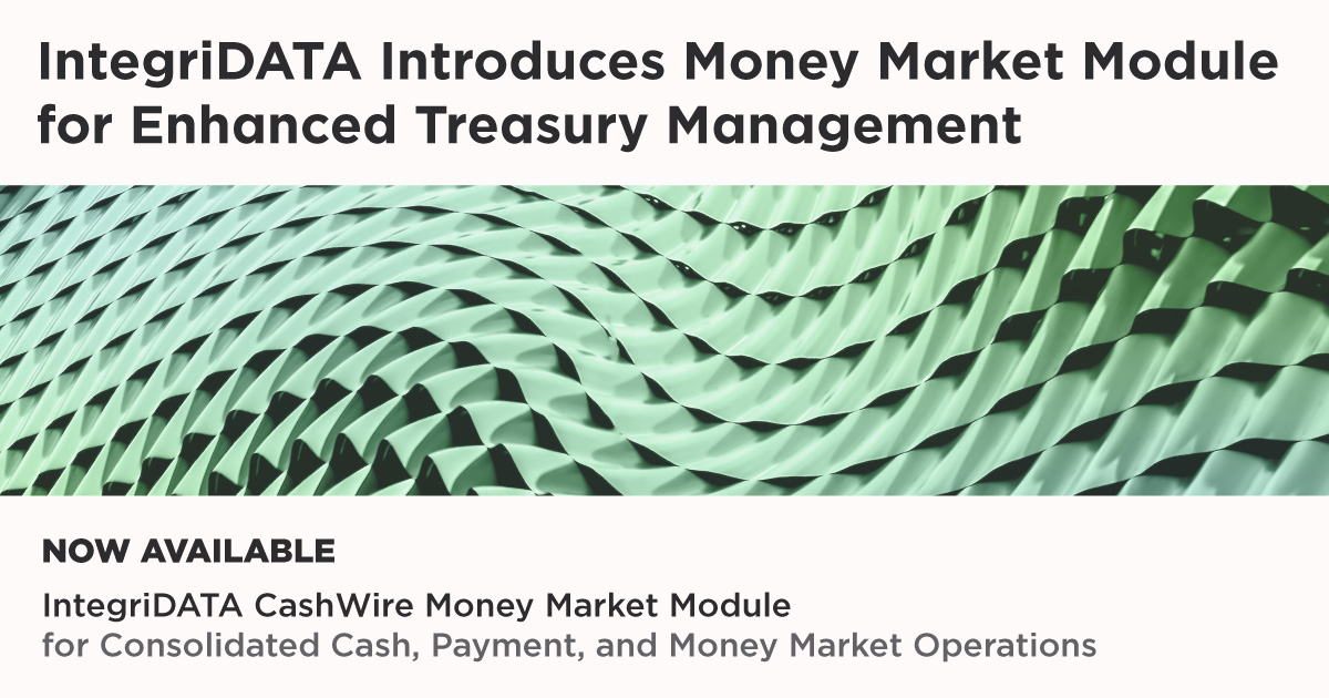 IntegriDATA Introduces Money Market Module for Enhanced Treasury Management Feature